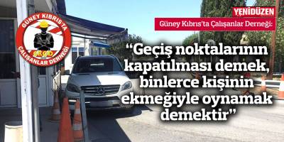 “Geçiş noktalarının kapatılması demek, binlerce kişinin ekmeğiyle oynamak demektir”