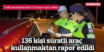 136 kişi süratli araç kullanmaktan rapor edildi