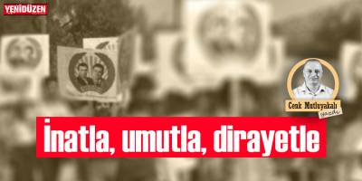 İnatla, umutla, dirayetle
