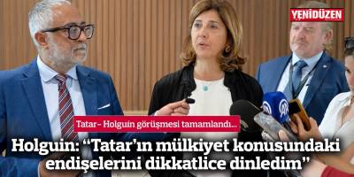 Holguin: “Tatar’ın mülkiyet konusundaki endişelerini dikkatlice dinledim”