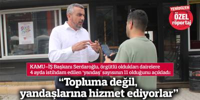 “Topluma değil, yandaşlarına hizmet ediyorlar”