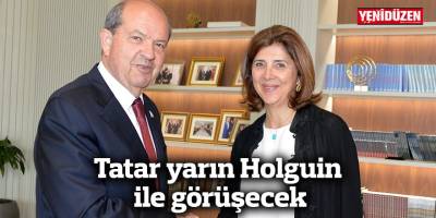 Tatar yarın Holguin ile görüşecek