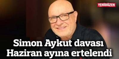 Simon Aykut davası Haziran ayına ertelendi