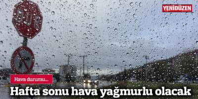 Hafta sonu hava yağmurlu olacak