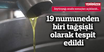 19 numuneden biri tağşişli olarak tespit edildi