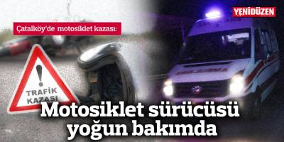 Motosiklet sürücüsü yoğun bakımda…