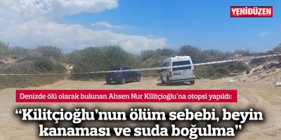 "Kilitçioğlu'nun ölüm sebebi, beyin kanaması ve suda boğulma”