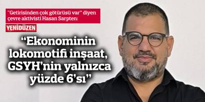 "Ekonominin lokomotifi inşaat, GSYH’nin yalnızca yüzde 6’sı"