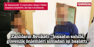 İş ‘kazasında’ 11 metreden düşen Uddin hayatını kaybetti, iki kişi tutuklandı