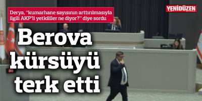 Derya, “kumarhane sayısının arttırılmasıyla ilgili AKP’li yetkililer ne diyor?” diye sordu, Berova kürsüyü terk etti