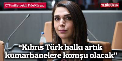 "Kıbrıs Türk halkı artık kumarhanelere komşu olacak”