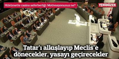 Tatar'ı alkışlayıp Meclis'e dönecekler, yasayı geçirecekler