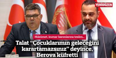 Talat “Çocuklarımın geleceğini karartamazsınız” deyince, Berova küfretti