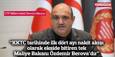 “KKTC tarihinde ilk dört ayı nakit akışı olarak ekside bitiren tek Maliye Bakanı Özdemir Berova’dır”
