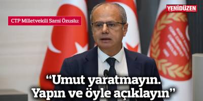 “Umut yaratmayın. Yapın ve öyle açıklayın”