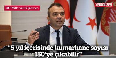 “5 yıl içerisinde kumarhane sayısı 150’ye çıkabilir”