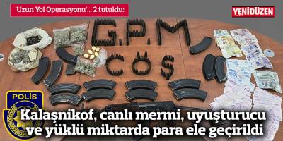 Kalaşnikof, canlı mermi, uyuşturucu ve yüklü miktarda para ele geçirildi
