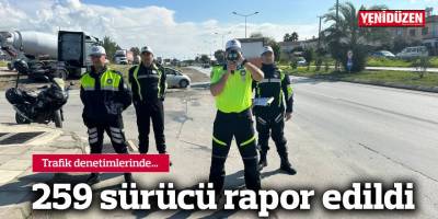 259 sürücü rapor edildi