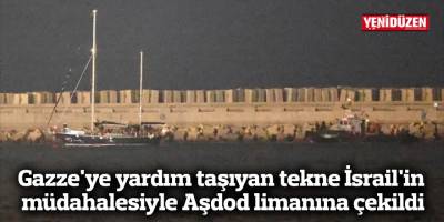 Gazze'ye yardım taşıyan tekne İsrail'in müdahalesiyle Aşdod limanına çekildi