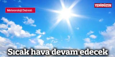 Sıcak hava devam edecek