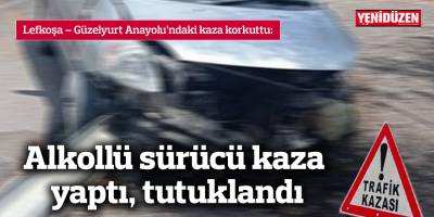 Alkollü sürücü kaza yaptı, tutuklandı