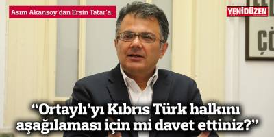 “Ortaylı’yı Kıbrıs Türk halkını aşağılaması için mi davet ettiniz?”