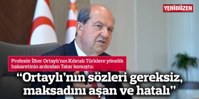 “Ortaylı’nın sözleri gereksiz, maksadını aşan ve hatalı”