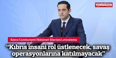 Letimbiotis: “Kıbrıs insani rol üstlenecek, savaş operasyonlarına katılmayacak”