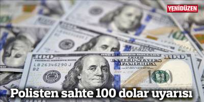Polisten sahte 100 dolar uyarısı