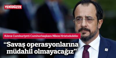 Hristodulidis: "Savaş operasyonlarına müdahil olmayacağız"