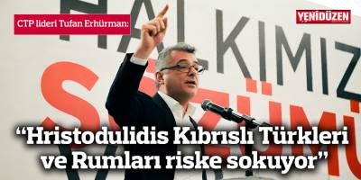 Erhürman: “Hristodulidis Kıbrıslı Türkleri ve Rumları riske sokuyor”