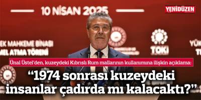 Üstel: “1974 sonrası kuzeydeki insanlar çadırda mı kalacaktı?”