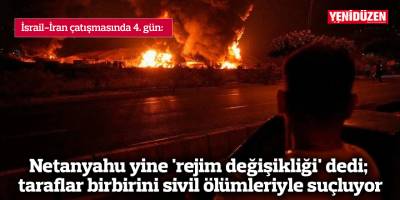 Netanyahu yine 'rejim değişikliği' dedi; taraflar birbirini sivil ölümleriyle suçluyor