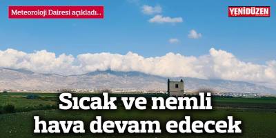 Sıcak ve nemli hava devam edecek