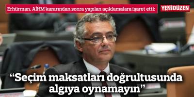“Seçim maksatları doğrultusunda algıya oynamayın”