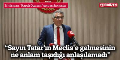 “Sayın Tatar’ın Meclis’e gelmesinin ne anlam taşıdığı anlaşılamadı”