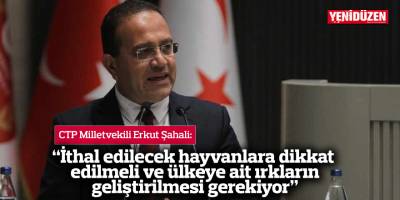 "İthal edilecek hayvanlara dikkat edilmeli ve ülkeye ait ırkların geliştirilmesi gerekiyor"