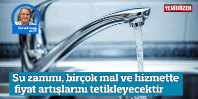 Su zammı, birçok mal ve hizmette fiyat artışlarını tetikleyecektir