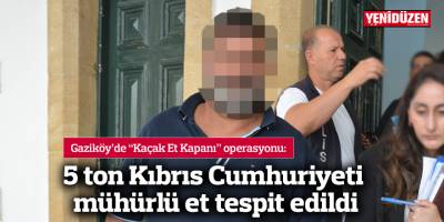 5 ton Kıbrıs Cumhuriyeti mühürlü et tespit edildi