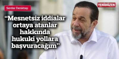 Denktaş: “Mesnetsiz iddialar ortaya atanlar hakkında hukuki yollara başvuracağım”