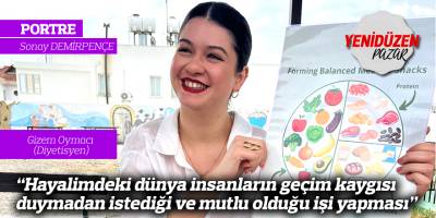 “Hayalimdeki dünya insanların geçim kaygısı duymadan istediği ve mutlu olduğu işi yapması”