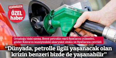 “Dünyada, petrolle ilgili yaşanacak olan  krizin benzeri bizde de yaşanabilir”
