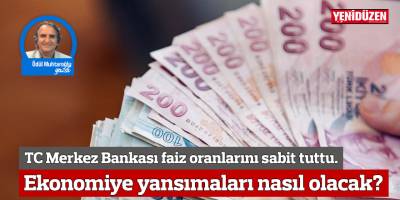 TC Merkez Bankası faiz oranlarını sabit tuttu. Ekonomiye yansımaları nasıl olacak?