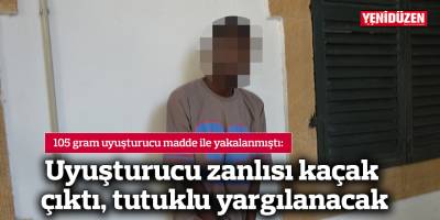 Uyuşturucu zanlısı kaçak çıktı, tutuklu yargılanacak