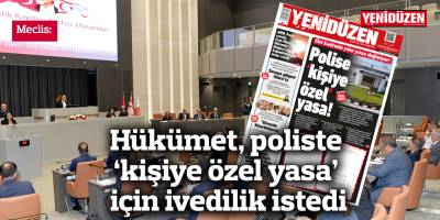 Hükümet, poliste ‘kişiye özel yasa’ için ivedilik istedi