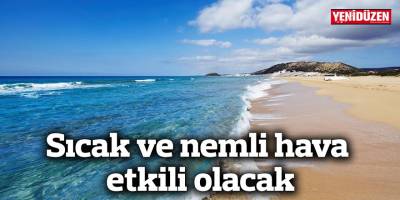 Sıcak ve nemli hava etkili olacak