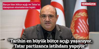 “Tarihin en büyük bütçe açığı yaşanıyor, Tatar partizanca istihdam yapıyor”