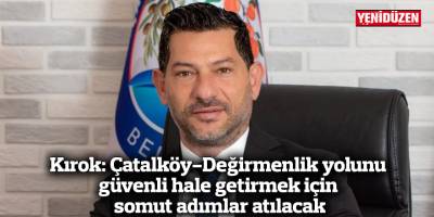 Kırok: Çatalköy-Değirmenlik yolunu güvenli hale getirmek için somut adımlar atılacak