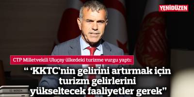 “ ‘KKTC’nin gelirini artırmak için turizm gelirlerini yükseltecek faaliyetler gerek”