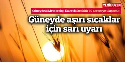 Güneyde aşırı sıcaklar için sarı uyarı